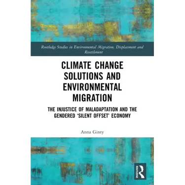 Climate Change Solutions and Environmental Migration: The Injustice of Maladaptation and the Gendered 'Silent Offset' Economy