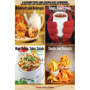 A Scrumptious Low-Calorie Diet Cookbook: Scrumptious Low-Calorie Recipes, Breakfasts to Desserts