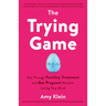 The Trying Game: Get Through Fertility Treatment and Get Pregnant Without Losing Your Mind