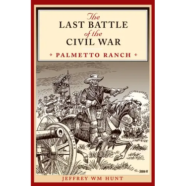 The Last Battle of the Civil War: Palmetto Ranch