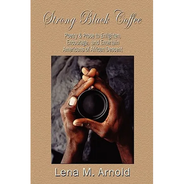 Strong Black Coffee: Poetry and Prose to Enlighten, Encourage, and Entertain Americans of African Descent