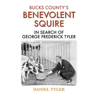 Bucks County's Benevolent Squire: In Search of George Frederick Tyler