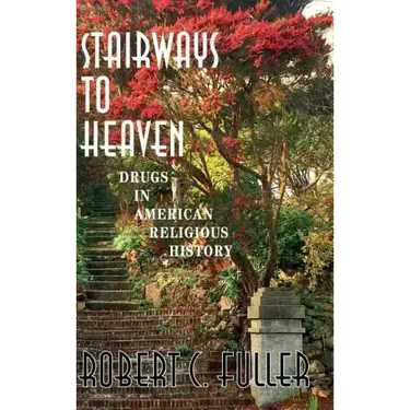 Stairways to Heaven: Drugs in American Religious History
