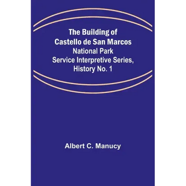 The Building of Castello de San Marcos; National Park Service Interpretive Series, History No. 1