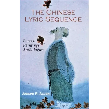 The Chinese Lyric Sequence: Poems, Paintings, Anthologies