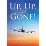 Up, Up, and Gone!: My Forty-Seven Years in the Airline Industry-From 707S to 787S