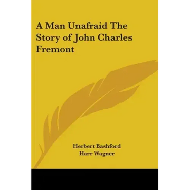 A Man Unafraid The Story of John Charles Fremont