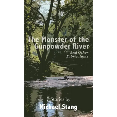 The Monster of the Gunpowder River: And Other Fabrications