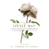 The Little Way: Reflections on the Joy of Smallness in God's Infinite Love