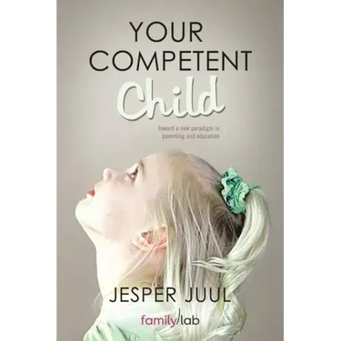 Your Competent Child: Toward a New Paradigm in Parenting and Education