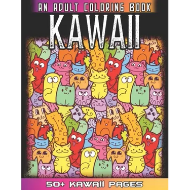 Kawaii An Adult Coloring Book: A Huge Collections of 50 + Cute Japanese Style Kawaii Coloring Illustrations for Adults - Kawaii Doodles for Relaxatio