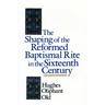 The Shaping of the Reformed Baptismal Rite in the Sixteenth Century