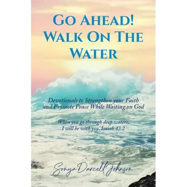 Go Ahead! Walk on the Water: Devotionals to Strengthen your Faith and Promote Peace While Waiting on God