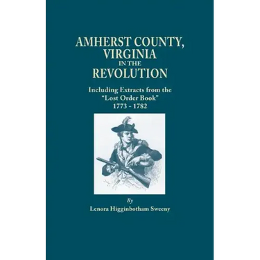 Amherst County, Virginia, in the Revolution; Including Extracts from the Lost Order Book 1773-1782