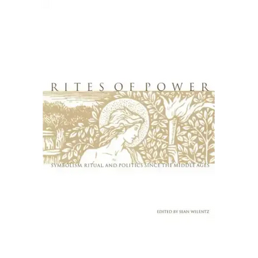 Rites of Power: Symbolism, Ritual, and Politics Since the Middle Ages