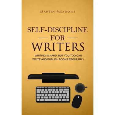 Self-Discipline for Writers: Writing Is Hard, But You Too Can Write and Publish Books Regularly