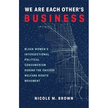 We Are Each Other's Business: Black Women's Intersectional Political Consumerism During the Chicago Welfare Rights Movement