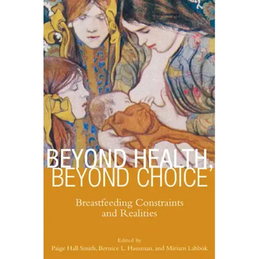 Beyond Health, Beyond Choice: Breastfeeding Constraints and Realities