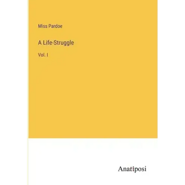 A Life-Struggle: Vol. I