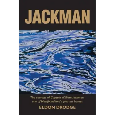 Jackman: The Courage of Captain William Jackman, One of Newfoundland's Greatest Heroes