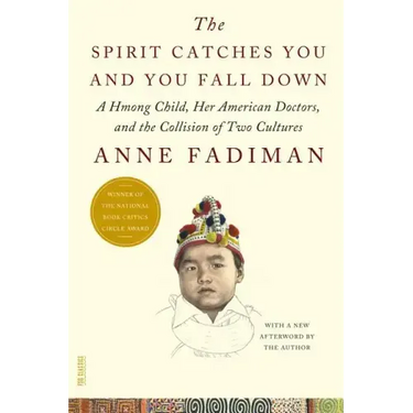 The Spirit Catches You and You Fall Down: A Hmong Child, Her American Doctors, and the Collision of Two Cultures