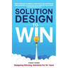 Solution Design to Win: Simple Method to Design Large Multi-Million Dollar B2B Business & Technology Solutions so You and Your Customer Both W