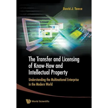 Transfer and Licensing of Know-How and Intellectual Property, The: Understanding the Multinational Enterprise in the Modern World