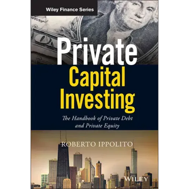 Private Capital Investing: The Handbook of Private Debt and Private Equity