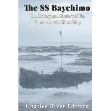 The SS Baychimo: The History and Mystery of the Famous Arctic Ghost Ship