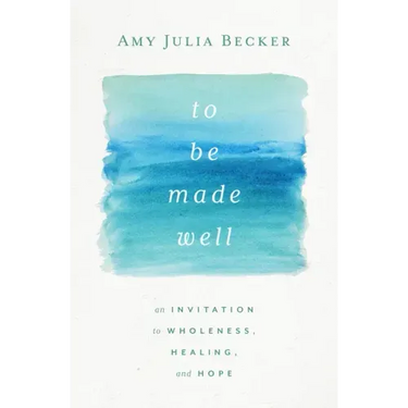To Be Made Well: An Invitation to Wholeness, Healing, and Hope