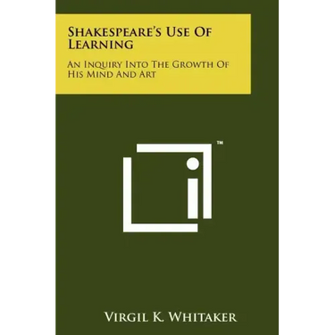 Shakespeare's Use Of Learning: An Inquiry Into The Growth Of His Mind And Art