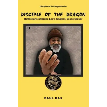 Jesse Glover: Disciples of the Dragon: Reflections of Bruce Lee's First Student, Jesse Glover