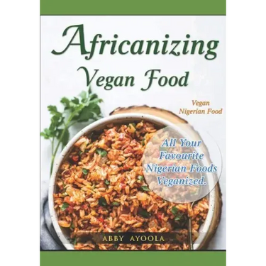 Africanizing Vegan Food: All Your Favourite Nigerian Foods Veganized.