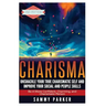 Charisma: Unshackle your True Charismatic Self and Improve your Social and People Skills: Be a More Confident, Charming, and Charismatic Person