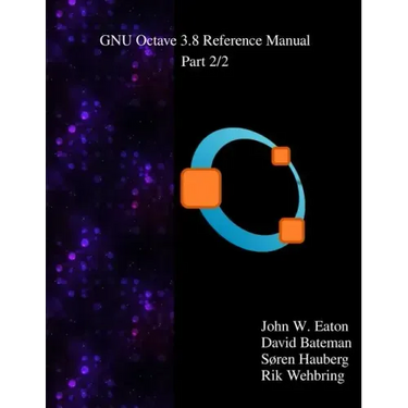 The GNU Octave 3.8 Reference Manual - Part 2/2: Free Your Numbers
