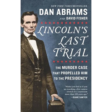 Lincoln's Last Trial: The Murder Case That Propelled Him to the Presidency