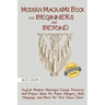 Modern Macramé Book for Beginners and Beyond: Stylish Modern Macramé Design Patterns and Project Ideas for Plant Hangers, Wall Hangings, and More for