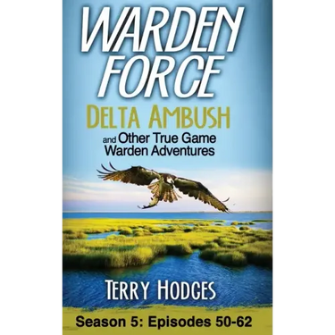 Warden Force: Delta Ambush and Other True Game Warden Adventures: Episodes 50-62