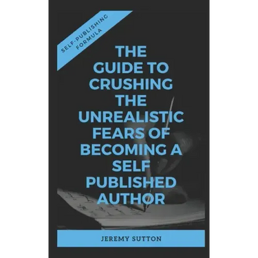Self-Publishing Formula: The Guide to Crushing The Unrealistic Fears of Becoming A Self-Published Author