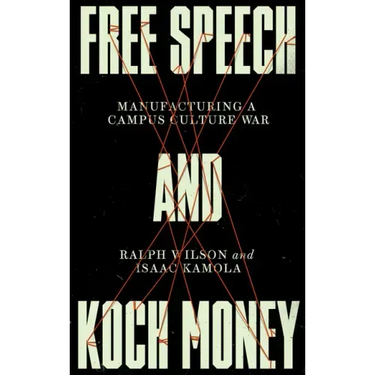 Free Speech and Koch Money: Manufacturing a Campus Culture War