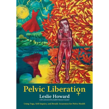 Pelvic Liberation: Using Yoga, Self-Inquiry, and Breath Awareness for Pelvic Health