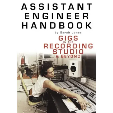 Assistant Engineer Handbook: Gigs in the Recording Studio & Beyond