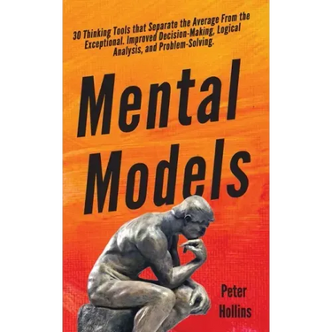 Mental Models: 30 Thinking Tools that Separate the Average From the Exceptional. Improved Decision-Making, Logical Analysis, and Problem-Solving.