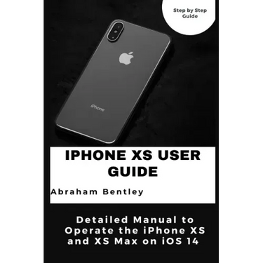 iPhone XS User Guide: Detailed Manual to Operate the iPhone XS and XS Max on iOS 14