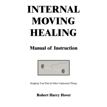 Internal Moving Healing Manual of Instruction: Stopping Your Pain & Other Unpleasant Things