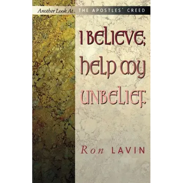I Believe; Help My Unbelief: Another Look at the Apostles' Creed