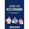 Idioms for IELT Speaking: Master IELTS Vocabulary to Get a Higher Band Score