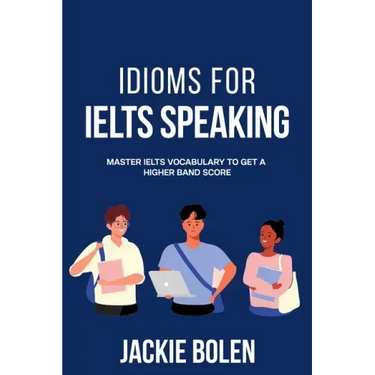 Idioms for IELT Speaking: Master IELTS Vocabulary to Get a Higher Band Score