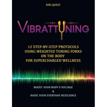 Vibrattuning: Boost Your Body's Voltage & Raise Your Everyday Resilience: 12 Step-By-Step Protocols Using Weighted Tuning Forks on t