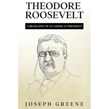 Theodore Roosevelt: A Biography of an American President